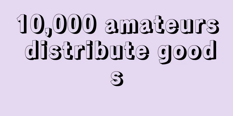 10,000 amateurs distribute goods