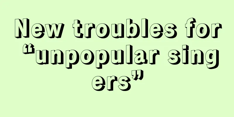 New troubles for “unpopular singers”