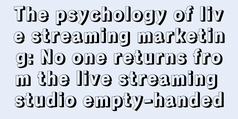 The psychology of live streaming marketing: No one returns from the live streaming studio empty-handed
