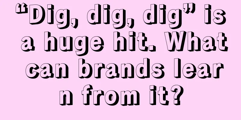“Dig, dig, dig” is a huge hit. What can brands learn from it?