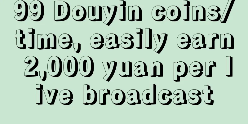 99 Douyin coins/time, easily earn 2,000 yuan per live broadcast