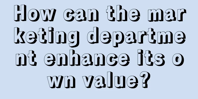 How can the marketing department enhance its own value?