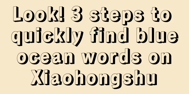 Look! 3 steps to quickly find blue ocean words on Xiaohongshu
