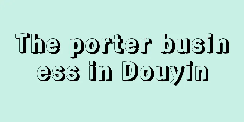 The porter business in Douyin