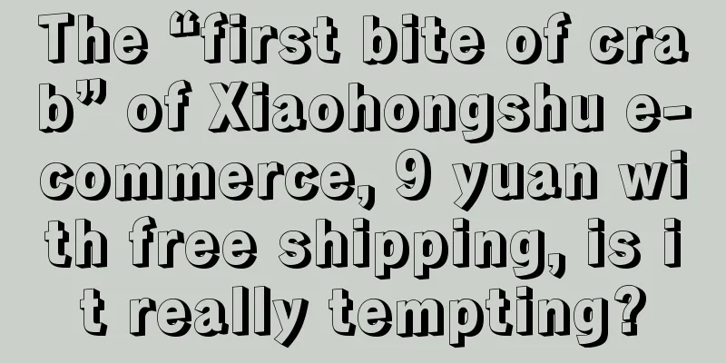 The “first bite of crab” of Xiaohongshu e-commerce, 9 yuan with free shipping, is it really tempting?