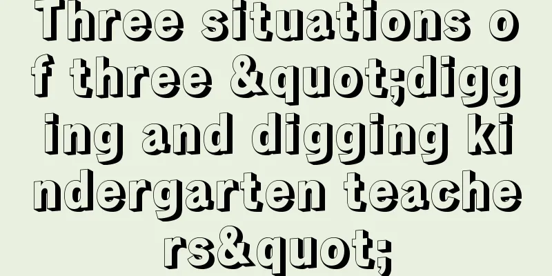 Three situations of three "digging and digging kindergarten teachers"