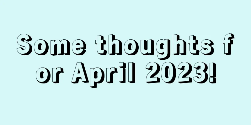 Some thoughts for April 2023!