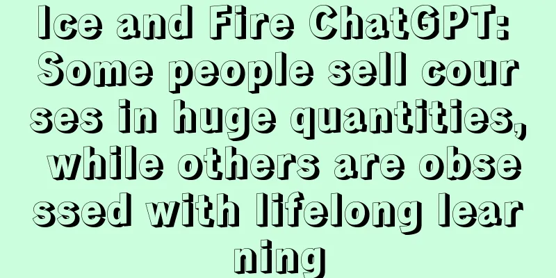 Ice and Fire ChatGPT: Some people sell courses in huge quantities, while others are obsessed with lifelong learning