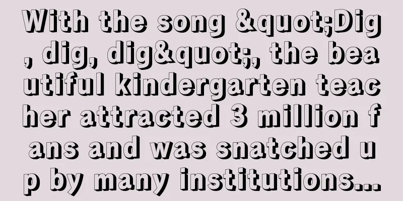 With the song "Dig, dig, dig", the beautiful kindergarten teacher attracted 3 million fans and was snatched up by many institutions...