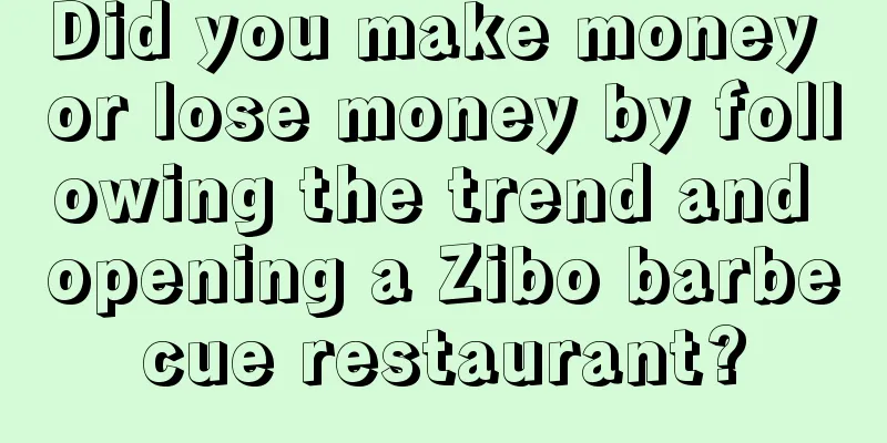 Did you make money or lose money by following the trend and opening a Zibo barbecue restaurant?