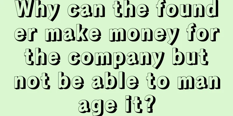 Why can the founder make money for the company but not be able to manage it?