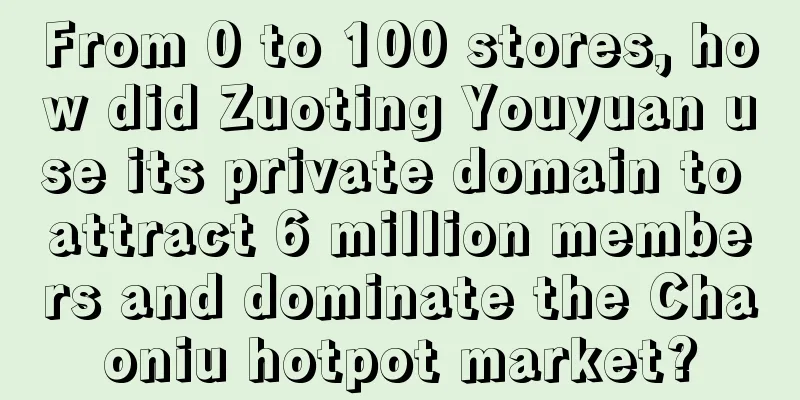 From 0 to 100 stores, how did Zuoting Youyuan use its private domain to attract 6 million members and dominate the Chaoniu hotpot market?