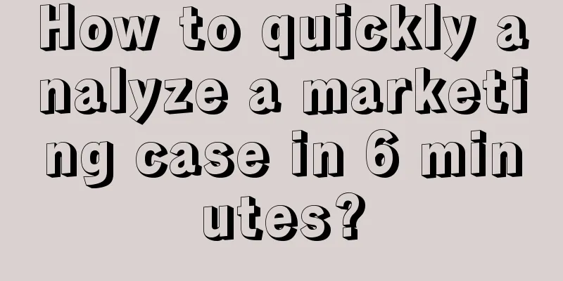 How to quickly analyze a marketing case in 6 minutes?