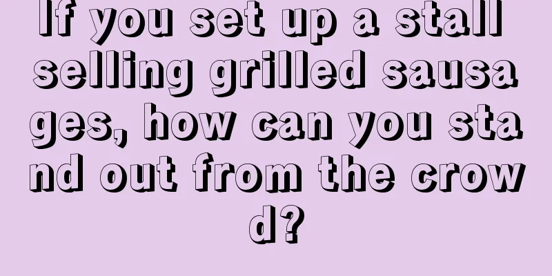 If you set up a stall selling grilled sausages, how can you stand out from the crowd?