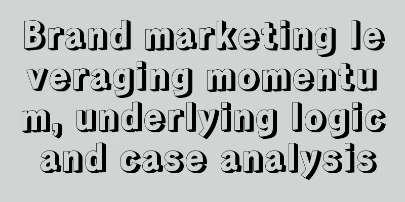 Brand marketing leveraging momentum, underlying logic and case analysis