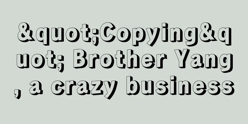 "Copying" Brother Yang, a crazy business