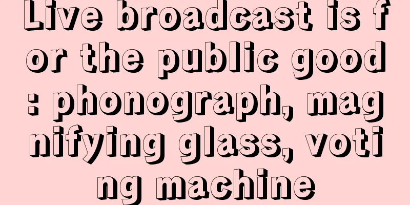 Live broadcast is for the public good: phonograph, magnifying glass, voting machine