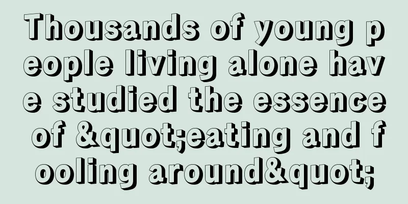 Thousands of young people living alone have studied the essence of "eating and fooling around"
