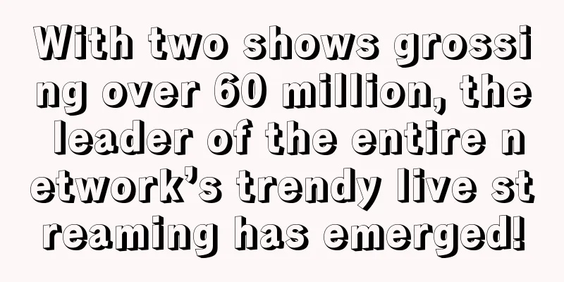 With two shows grossing over 60 million, the leader of the entire network’s trendy live streaming has emerged!