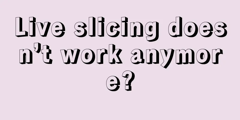 Live slicing doesn’t work anymore?