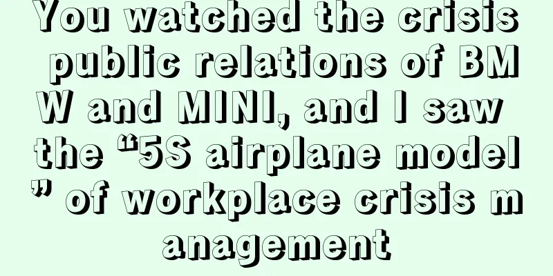 You watched the crisis public relations of BMW and MINI, and I saw the “5S airplane model” of workplace crisis management