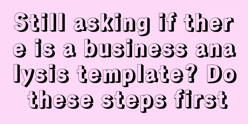 Still asking if there is a business analysis template? Do these steps first