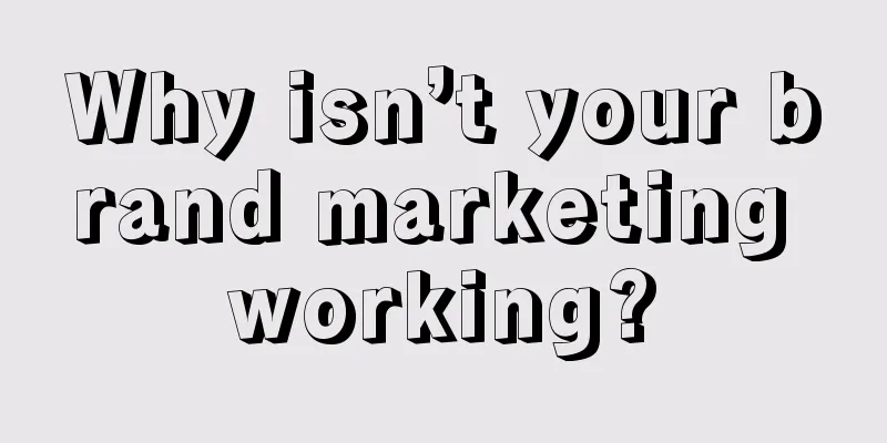 Why isn’t your brand marketing working?