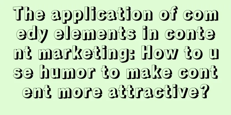 The application of comedy elements in content marketing: How to use humor to make content more attractive?