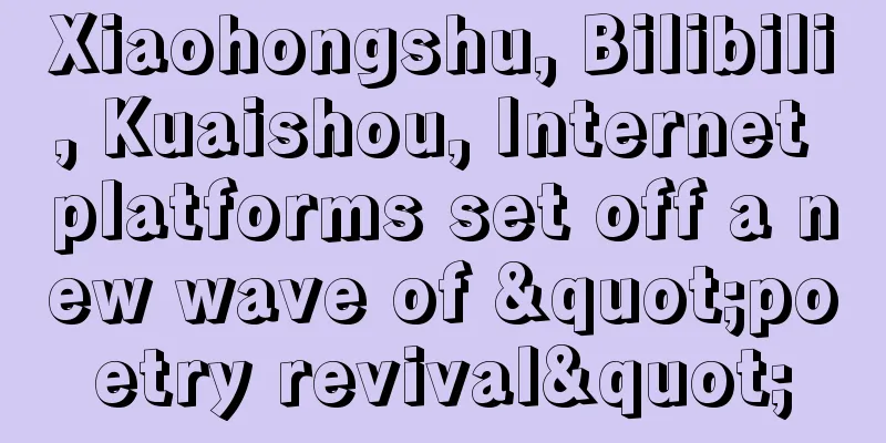 Xiaohongshu, Bilibili, Kuaishou, Internet platforms set off a new wave of "poetry revival"
