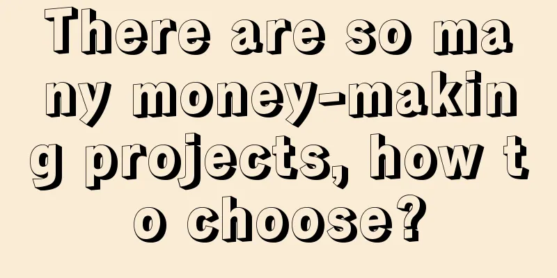 There are so many money-making projects, how to choose?