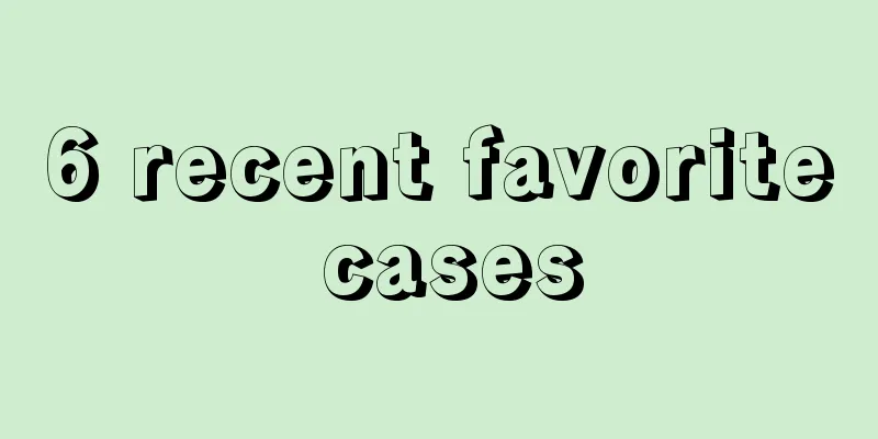 6 recent favorite cases
