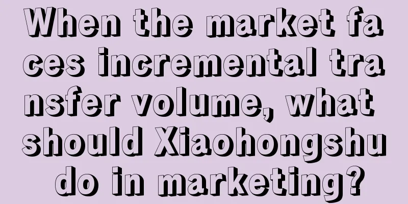 When the market faces incremental transfer volume, what should Xiaohongshu do in marketing?