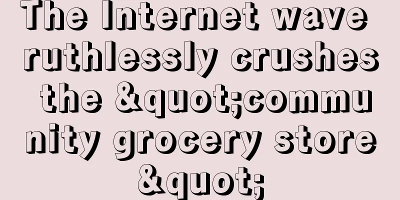 The Internet wave ruthlessly crushes the "community grocery store"