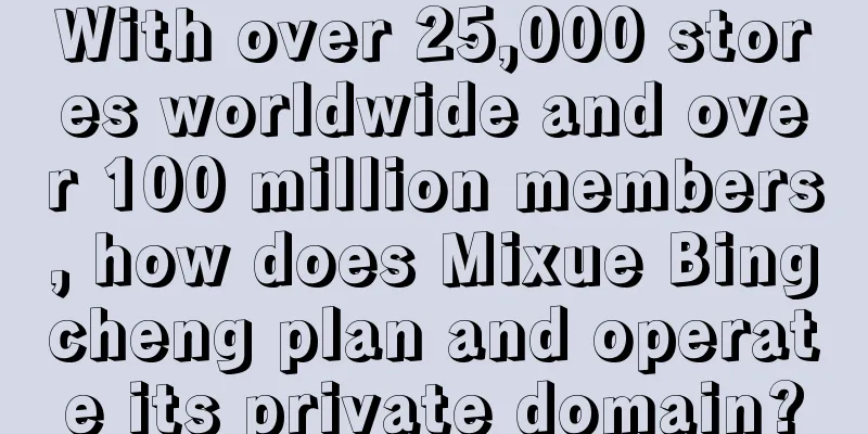 With over 25,000 stores worldwide and over 100 million members, how does Mixue Bingcheng plan and operate its private domain?