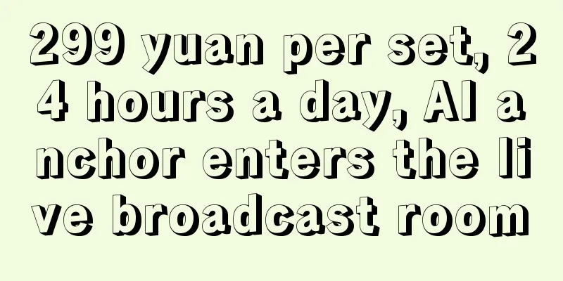 299 yuan per set, 24 hours a day, AI anchor enters the live broadcast room
