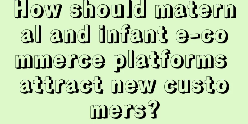 How should maternal and infant e-commerce platforms attract new customers?