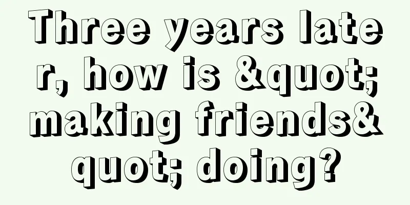 Three years later, how is "making friends" doing?