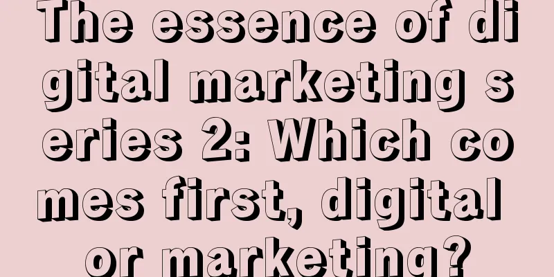 The essence of digital marketing series 2: Which comes first, digital or marketing?