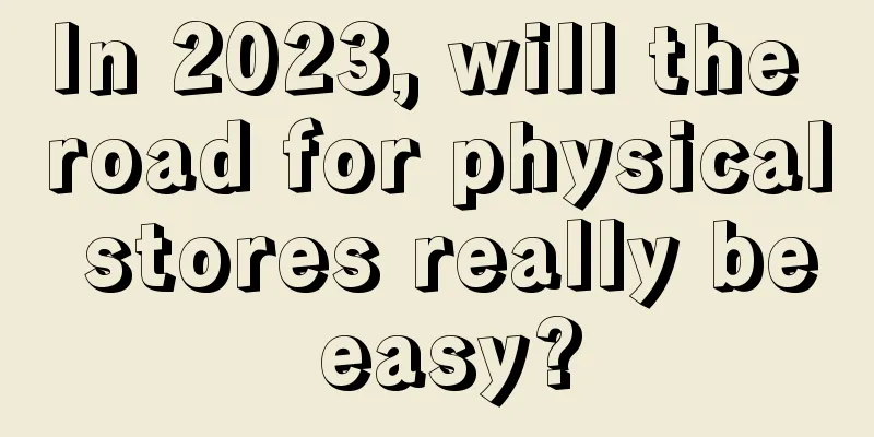 In 2023, will the road for physical stores really be easy?