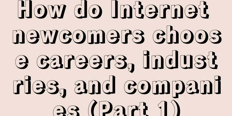 How do Internet newcomers choose careers, industries, and companies (Part 1)