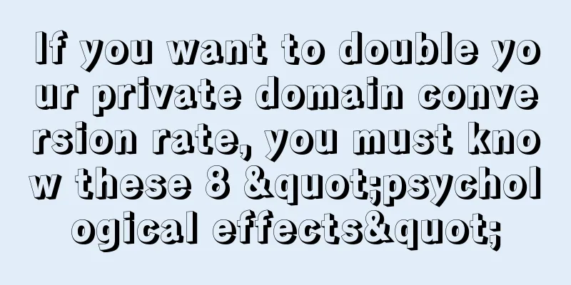 If you want to double your private domain conversion rate, you must know these 8 "psychological effects"