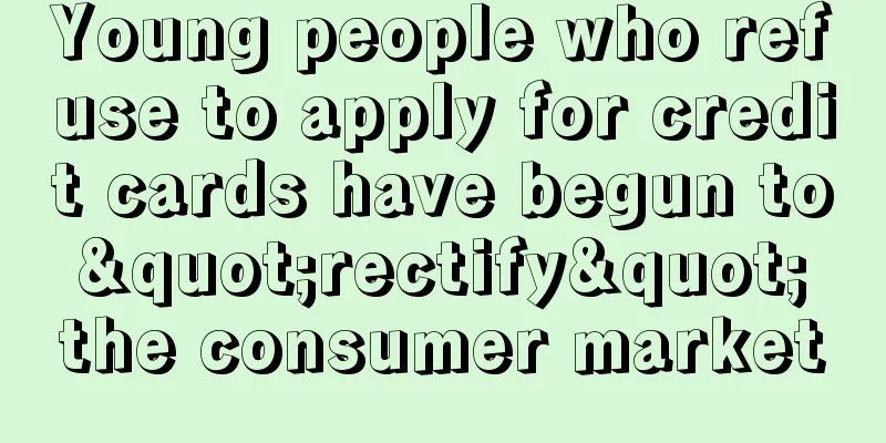 Young people who refuse to apply for credit cards have begun to "rectify" the consumer market