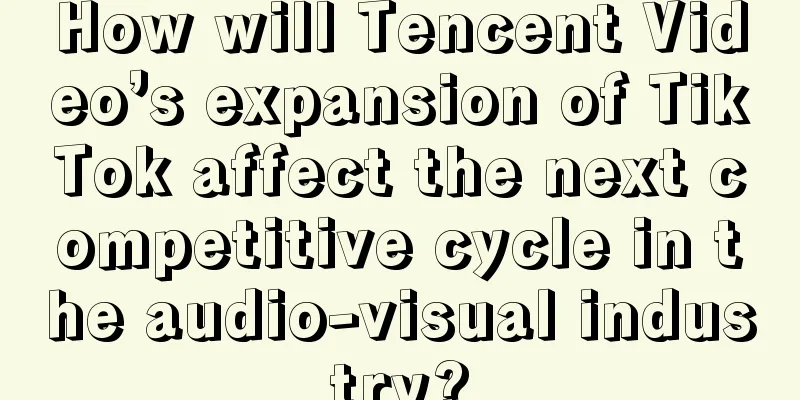 How will Tencent Video’s expansion of TikTok affect the next competitive cycle in the audio-visual industry?