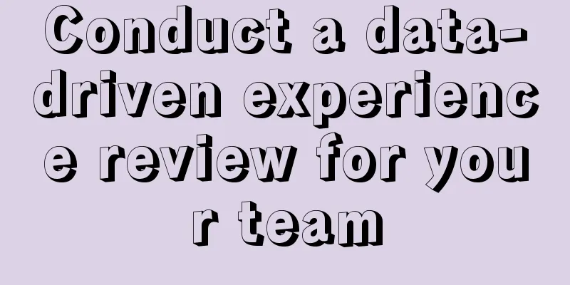 Conduct a data-driven experience review for your team