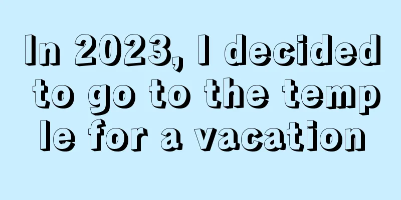 In 2023, I decided to go to the temple for a vacation