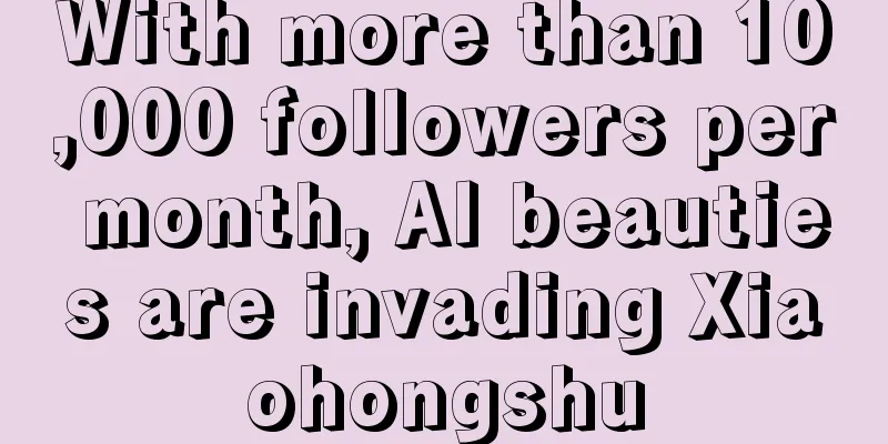 With more than 10,000 followers per month, AI beauties are invading Xiaohongshu