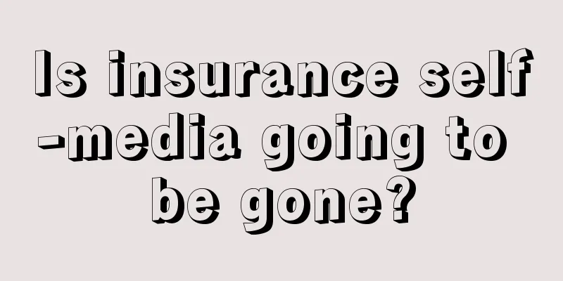 Is insurance self-media going to be gone?