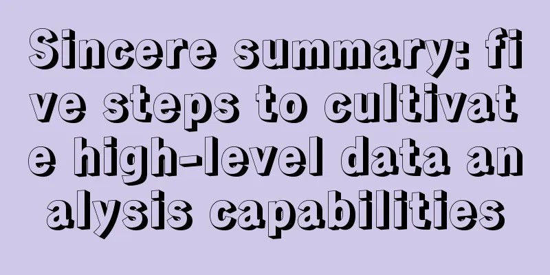Sincere summary: five steps to cultivate high-level data analysis capabilities