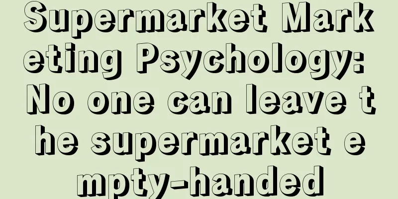 Supermarket Marketing Psychology: No one can leave the supermarket empty-handed