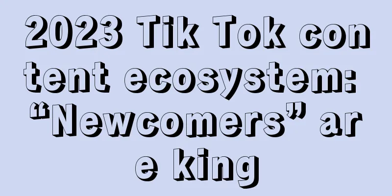2023 Tik Tok content ecosystem: “Newcomers” are king